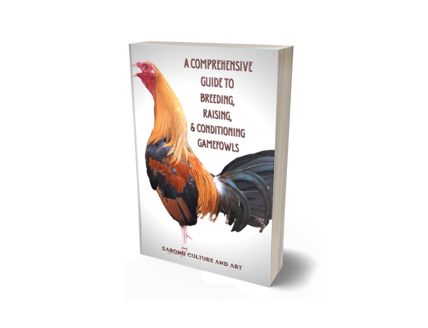 A Comprehensive Guide to Breeding, Raising, & Conditioning Gamefowls