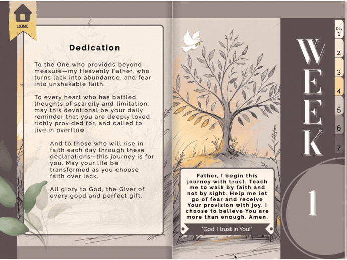 An aesthetic digital flipbook titled "Faith Over Lack" shows an interactive journaling experience. The GIF features smooth, realistic page-turning animations that reveal a structured "Week 1" layout, including a heartfelt dedication page and daily prayer prompts. On the right side of the screen, clickable numbered tabs for "Day 1" through "Day 7" are visible for easy navigation, along with a prominent "Home" icon in the top left corner. The design is minimalist and serene, featuring soft earthy tones, botanical illustrations, and clean typography.